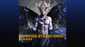 ПОМОЩЬ ДУХА АСАМАХ…ДЛЯ ВСЕХ…