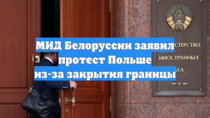 МИД Белоруссии заявил протест Польше из-за закрытия границы