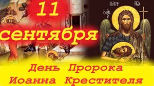 11 Сентября-День Святого Пророка ИОАННА КРЕСТИТЕЛЯ. 11.09.2025 Церковный Календарь