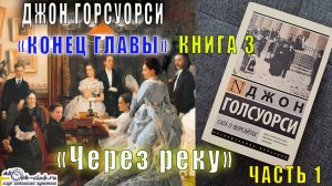 Джон Голсуорси "Сага о Форсайтах" (трилогия третья) "Конец главы" (кн. 3) "Через реку" (ч. 1)