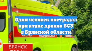 Один человек пострадал при атаке дронов ВСУ в Брянской области