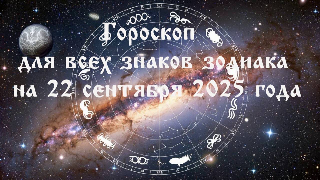 Гороскоп для всех знаков зодиака на 22 сентября 2025 года