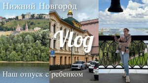 Влог. Мини путешествие с ребенком из Москвы в Нижний Новгород 🤌🏼