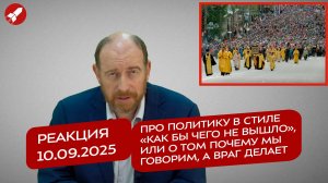 Реакция 10.09.2025 Про политику «Как бы чего не вышло», или о том почему мы говорим, а враг делает