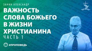 Занин Александр "Важность Слова Божьего в жизни христианина (часть 1)." (13.07.2025)