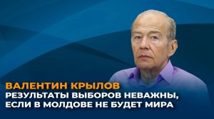 Валентин Крылов: результаты выборов неважны, если в Молдове не будет мира.