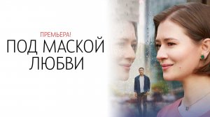 Под Маской Любви 1-4 серия сериал Мелодрама Домашний 2025
