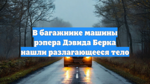 В багажнике машины рэпера Дэвида Берка нашли разлагающееся тело