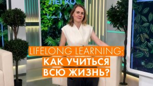 ЧТО ТАКОЕ LIFELONG LEARNING, ЗАЧЕМ НУЖНО И КАК ВНЕДРИТЬ В СВОЮ ЖИЗНЬ