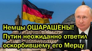 Немцы ОШАРАШЕНЫ! Путин неожиданно ответил оскорбившему его Мерцу