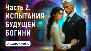 АУДИОКНИГА ПОЛНОСТЬЮ ✦ ЧАСТЬ 2. ИСПЫТАНИЯ БУДУЩЕЙ БОГИНИ ✦ ЛЮБОВНОЕ ФЭНТЕЗИ