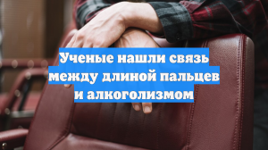 Ученые нашли связь между длиной пальцев и алкоголизмом