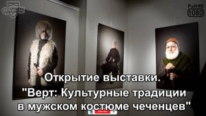 Открытие выставки. "Верт: Культурные традиции в мужском костюме чеченцев"