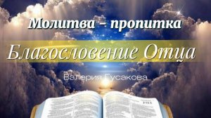 МОЛИТВА - ПРОПИТКА "БЛАГОСЛОВЕНИЕ ОТЦА"