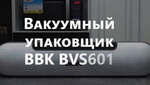 Обзор Вакуумного упаковщика BVS601 от BBK
