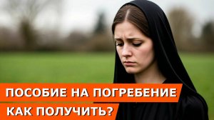 Пособие на погребение в 2025 году | как получить | сумма пособия | кто выплачивает