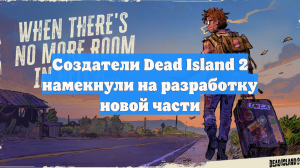 Создатели Dead Island 2 намекнули на разработку новой части