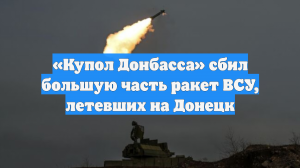 «Купол Донбасса» сбил большую часть ракет ВСУ, летевших на Донецк