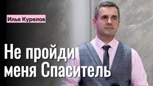 Илья Курелов "Не пройди меня Спаситель"