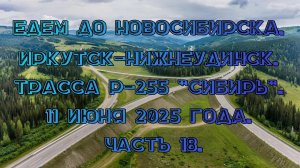 Едем до Новосибирска. Иркутск-Нижнеудинск. Трасса Р-255 "Сибирь". 11 июня 2025 года. Часть 18.