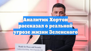 Аналитик Хортон рассказал о реальной угрозе жизни Зеленского