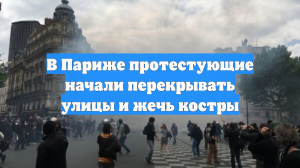 В Париже протестующие начали перекрывать улицы и жечь костры