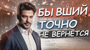 БЫВШИЙ НЕ ВЕРНЁТСЯ! ОКОНЧАТЕЛЬНОЕ РЕШЕНИЕ ПРИНЯТО