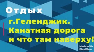 г. Геленджик. Канатная дорога и что там наверху!!!!