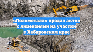 «Полиметалл» продал актив с лицензиями на участки в Хабаровском крае