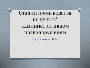 Стадии производства по делу об административном правонарушении