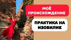 МОЩНАЯ ДЕНЕЖНАЯ ПРАКТИКА. МОЕ ПРОИСХОЖДЕНИЕ
