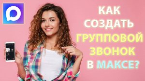 Как сделать групповой звонок в Максе? Создание, добавление участников, настройки.