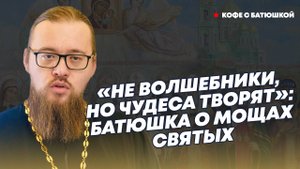 «Их мощи творят чудеса и источают аромат цветов»: батюшка о том, кто такие святые