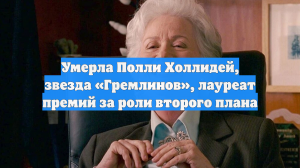Умерла Полли Холлидей, звезда «Гремлинов», лауреат премий за роли второго плана