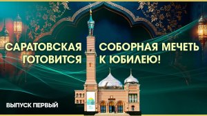 Саратовская соборная мечеть готовится к юбилею! Выпуск первый