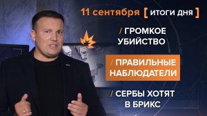 Громкое убийство. Правильные наблюдатели. Сербы хотят в БРИКС
