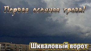 ПЕРВАЯ ОСЕННЯЯ ГРОЗА! | Шкваловый ворот. | 08.09.2025.