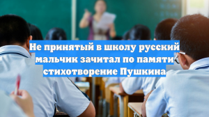 Не принятый в школу русский мальчик зачитал по памяти стихотворение Пушкина