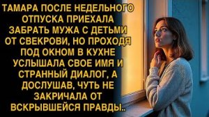 ТАМАРА ПОСЛЕ НЕДЕЛЬНОГО ОТПУСКА ПРИЕХАЛА ЗАБРАТЬ МУЖА С ДЕТЬМИ ОТ СВЕКРОВИ, НО ПРОХОДЯ ПОД ОКНОМ...