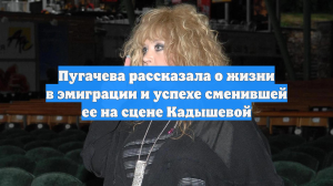 Пугачева рассказала о жизни в эмиграции и успехе сменившей ее на сцене Кадышевой