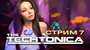 TECHTONICA ⚙️🏭 | СТРИМ 7 | Прохождение