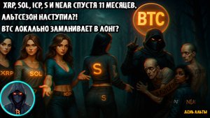 🚨 XRP, SOL, ICP, S и NEAR спустя 11 месяцев. АЛЬТСЕЗОН наступил! BTC локально заманивает в лонг