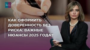 Как оформить доверенность без риска: важные нюансы 2025 года?