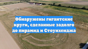 Обнаружены гигантские круги, сделанные задолго до пирамид и Стоунхенджа