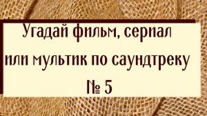 Угадай фильм, сериал или мультик по саундтреку 5