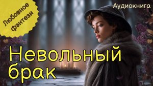 АУДИОКНИГА | НЕВОЛЬНЫЙ БРАК. КНИГА 1 | ЛЮБОВНОЕ ФЭНТЕЗИ