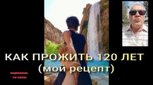 133 Как прожить 120 лет (мой рецепт)