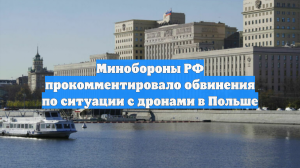Минобороны РФ прокомментировало обвинения по ситуации с дронами в Польше