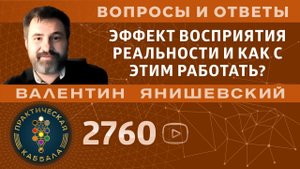 Каббала.ЭФФЕКТ ВОСПРИЯТИЯ РЕАЛЬНОСТИ И КАК С ЭТИМ РАБОТАТЬ? Вопросы и ответы.