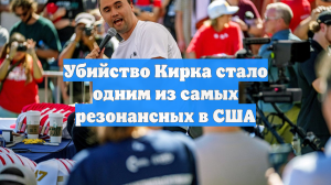 Убийство Кирка стало одним из самых резонансных в США
